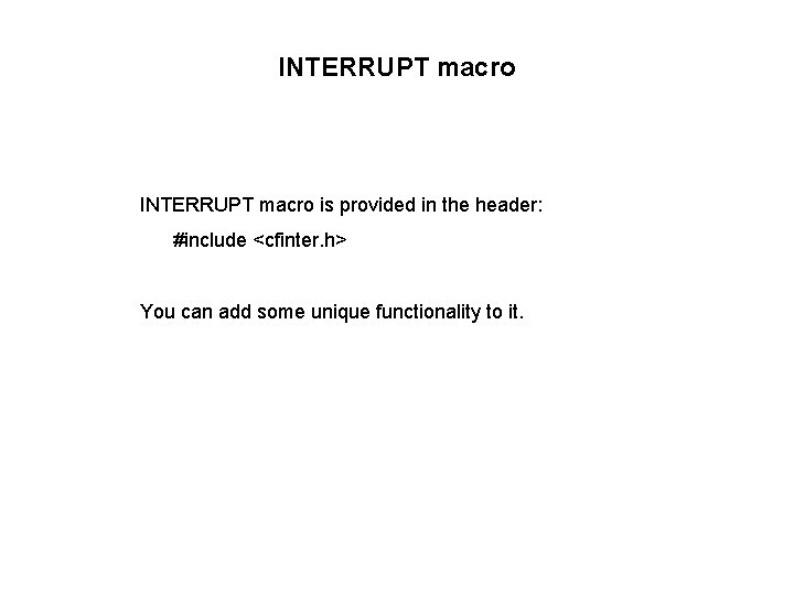 INTERRUPT macro is provided in the header: #include <cfinter. h> You can add some