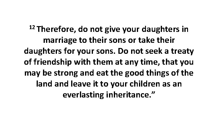 12 Therefore, do not give your daughters in marriage to their sons or take