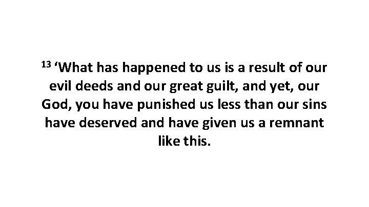 13 ‘What has happened to us is a result of our evil deeds and