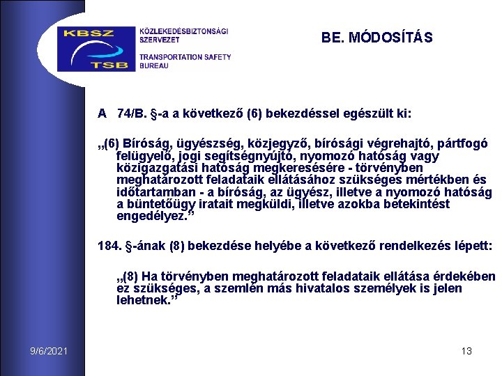 BE. MÓDOSÍTÁS A 74/B. §-a a következő (6) bekezdéssel egészült ki: „(6) Bíróság, ügyészség,
