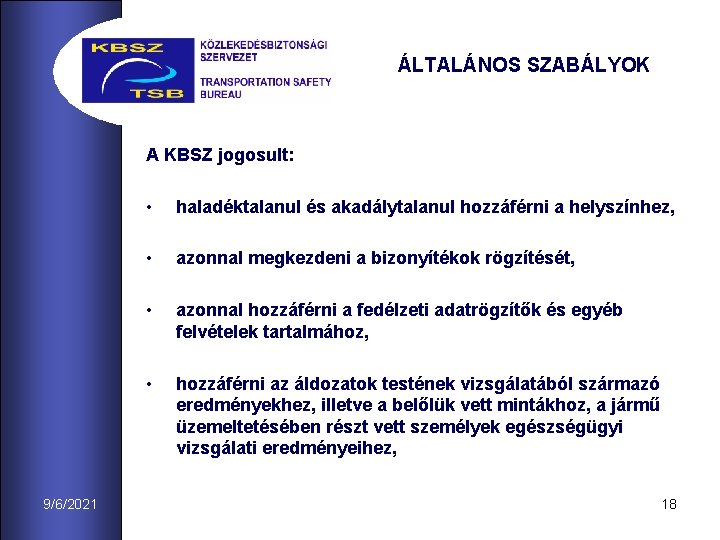 ÁLTALÁNOS SZABÁLYOK A KBSZ jogosult: 9/6/2021 • haladéktalanul és akadálytalanul hozzáférni a helyszínhez, •