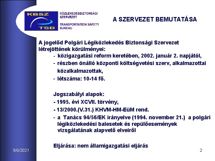 A SZERVEZET BEMUTATÁSA A jogelőd Polgári Légiközlekedés Biztonsági Szervezet létrejöttének körülményei: - közigazgatási reform