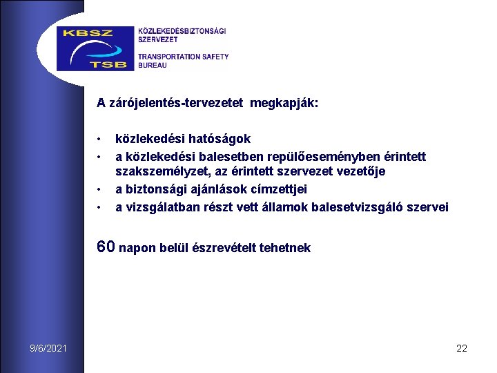 A zárójelentés-tervezetet megkapják: • • közlekedési hatóságok a közlekedési balesetben repülőeseményben érintett szakszemélyzet, az