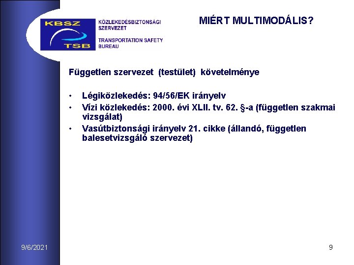 MIÉRT MULTIMODÁLIS? Független szervezet (testület) követelménye • • • 9/6/2021 Légiközlekedés: 94/56/EK irányelv Vízi