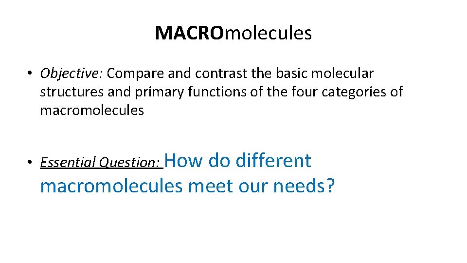 MACROmolecules • Objective: Compare and contrast the basic molecular structures and primary functions of