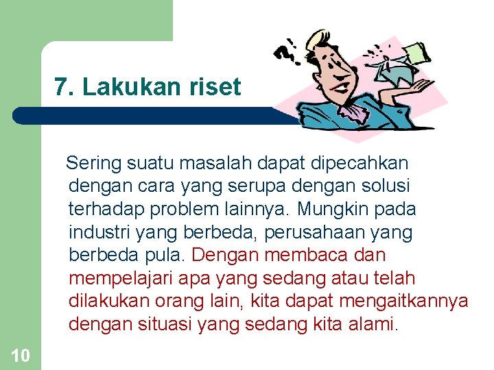 7. Lakukan riset Sering suatu masalah dapat dipecahkan dengan cara yang serupa dengan solusi