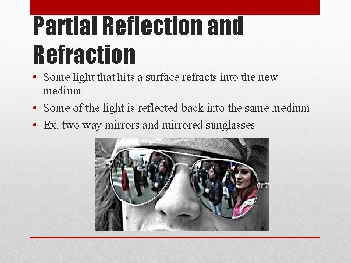 Partial Reflection and Refraction • Some light that hits a surface refracts into the