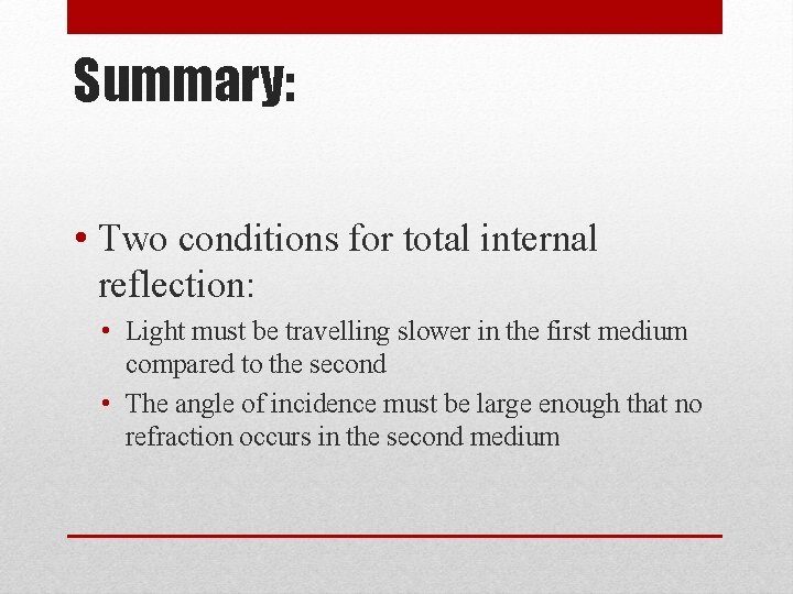 Summary: • Two conditions for total internal reflection: • Light must be travelling slower