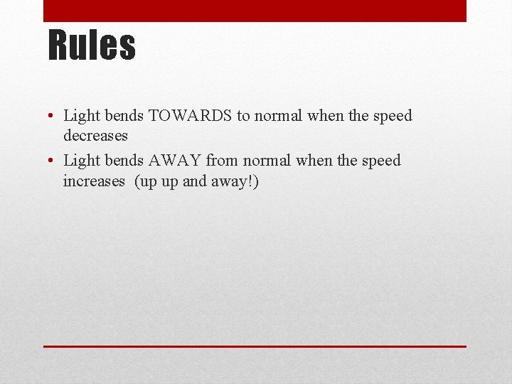 Rules • Light bends TOWARDS to normal when the speed decreases • Light bends