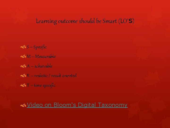 Learning outcome should be Smart (LO’s) S – Specific M – Measurable A –