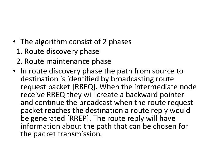  • The algorithm consist of 2 phases 1. Route discovery phase 2. Route