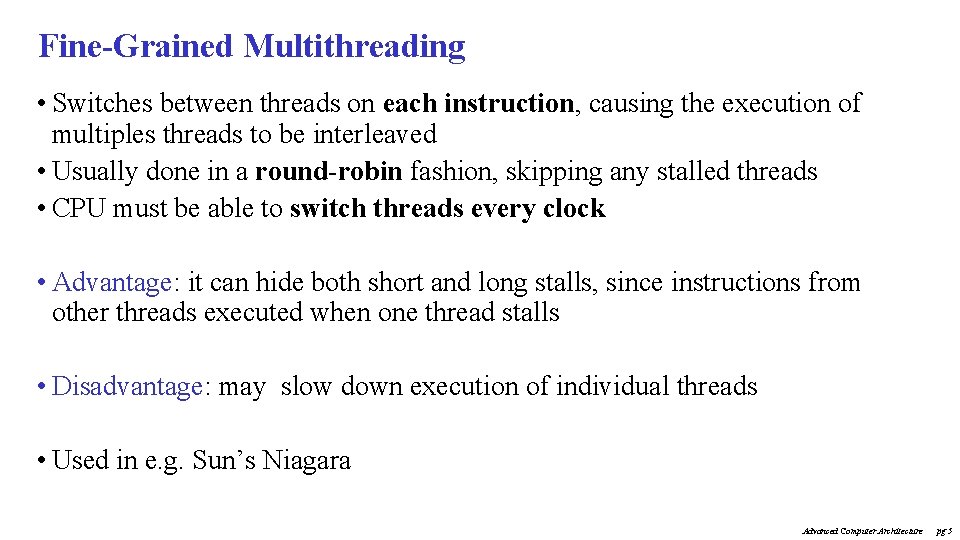 Fine-Grained Multithreading • Switches between threads on each instruction, causing the execution of multiples
