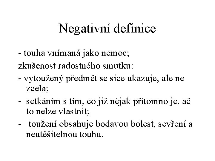 Negativní definice - touha vnímaná jako nemoc; zkušenost radostného smutku: - vytoužený předmět se