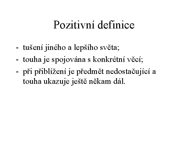 Pozitivní definice - tušení jiného a lepšího světa; - touha je spojována s konkrétní