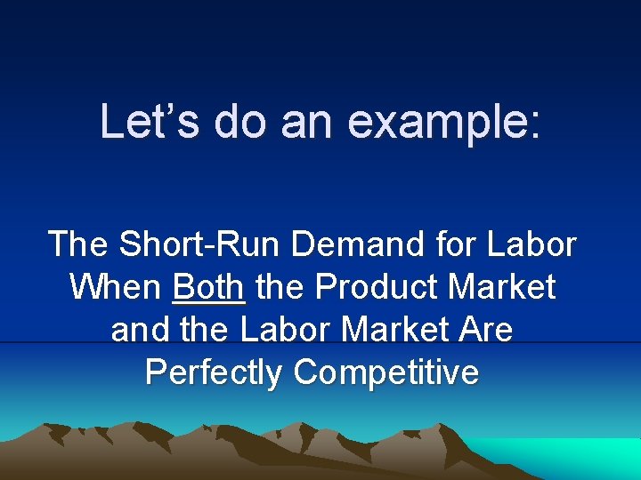 Let’s do an example: The Short-Run Demand for Labor When Both the Product Market
