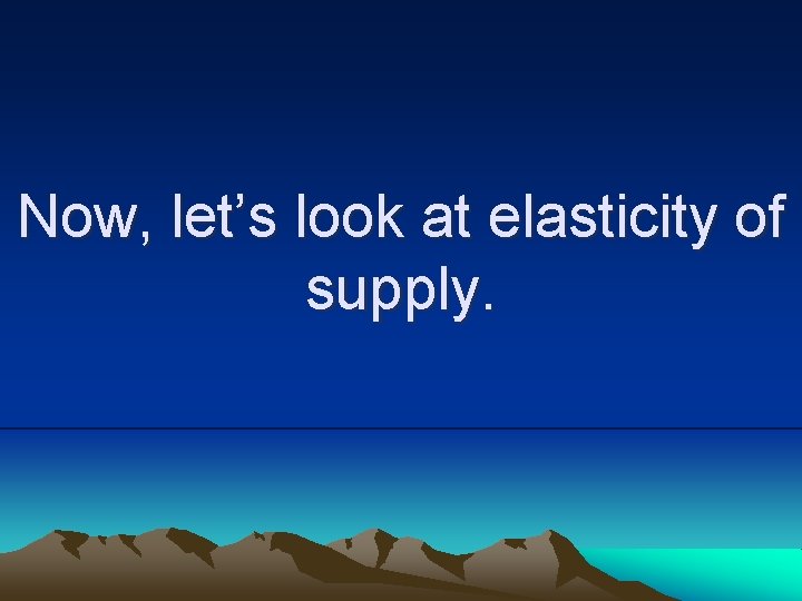 Now, let’s look at elasticity of supply. 