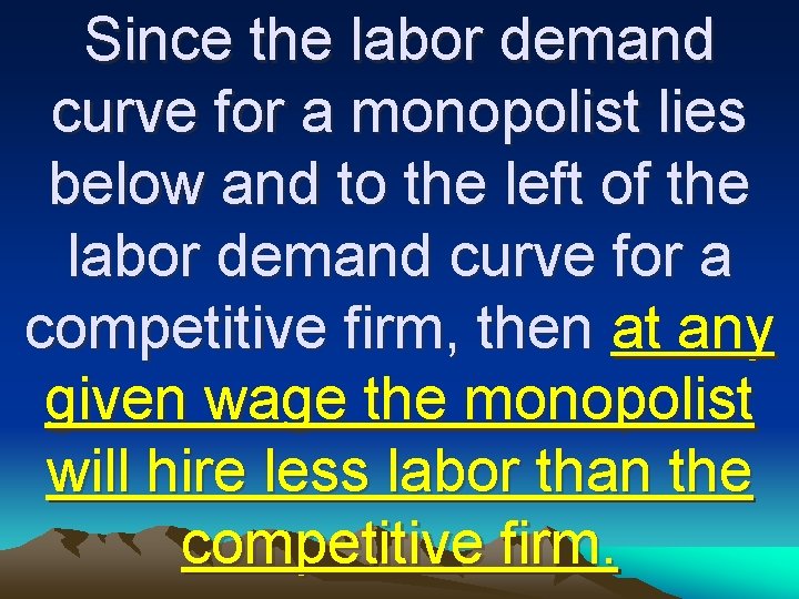 Since the labor demand curve for a monopolist lies below and to the left