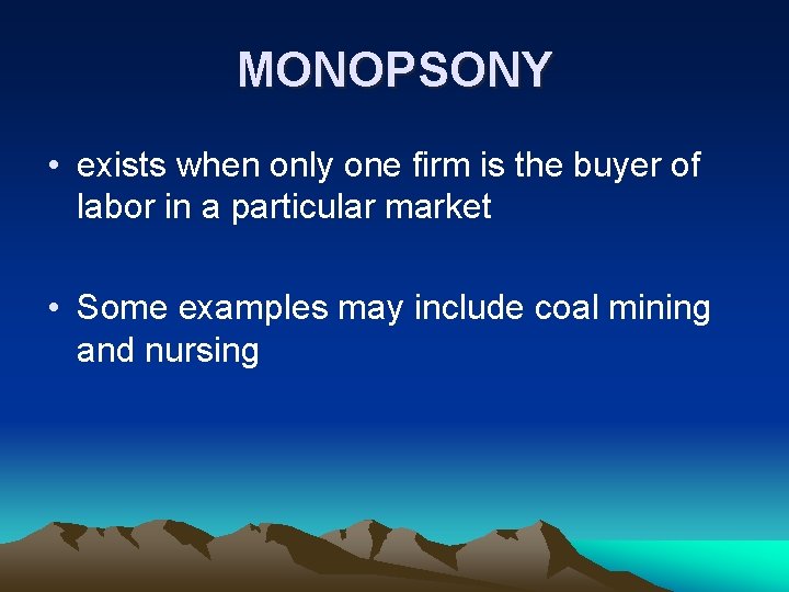 MONOPSONY • exists when only one firm is the buyer of labor in a