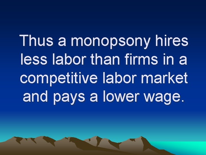 Thus a monopsony hires less labor than firms in a competitive labor market and