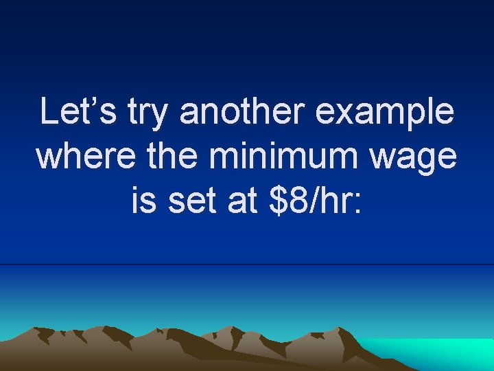 Let’s try another example where the minimum wage is set at $8/hr: 