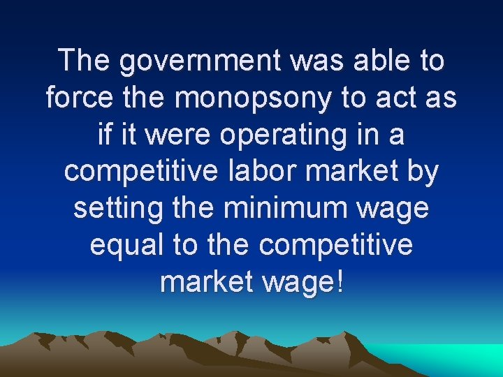 The government was able to force the monopsony to act as if it were