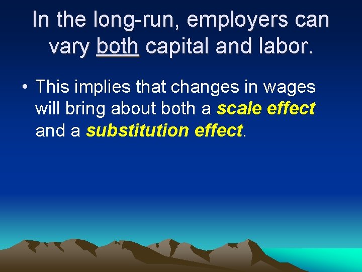 In the long-run, employers can vary both capital and labor. • This implies that