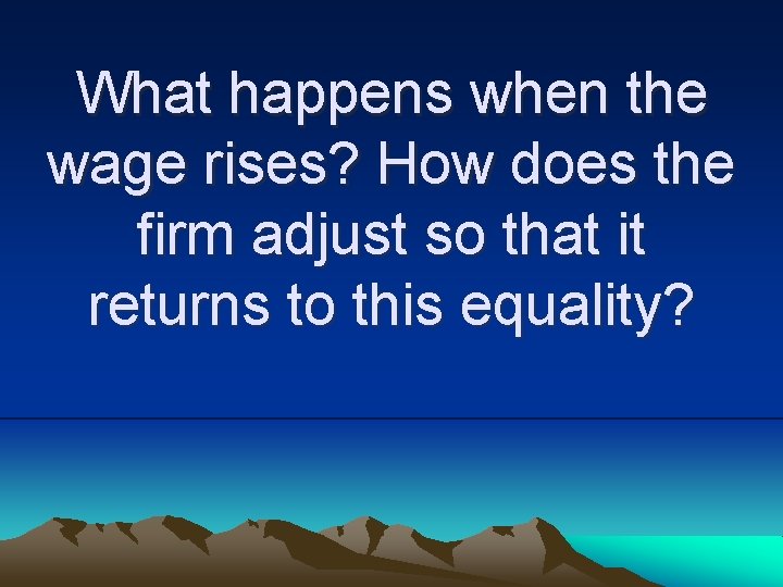 What happens when the wage rises? How does the firm adjust so that it