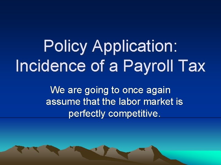 Policy Application: Incidence of a Payroll Tax We are going to once again assume