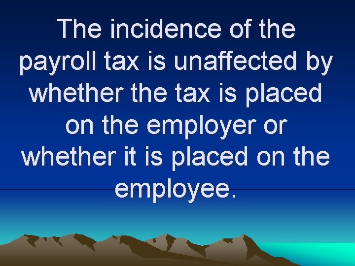 The incidence of the payroll tax is unaffected by whether the tax is placed