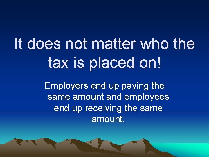 It does not matter who the tax is placed on! Employers end up paying