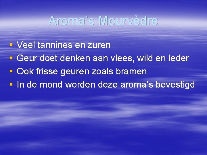 Aroma’s Mourvèdre § § Veel tannines en zuren Geur doet denken aan vlees, wild