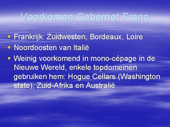 Voorkomen Cabernet Franc § § § Frankrijk: Zuidwesten, Bordeaux, Loire Noordoosten van Italië Weinig