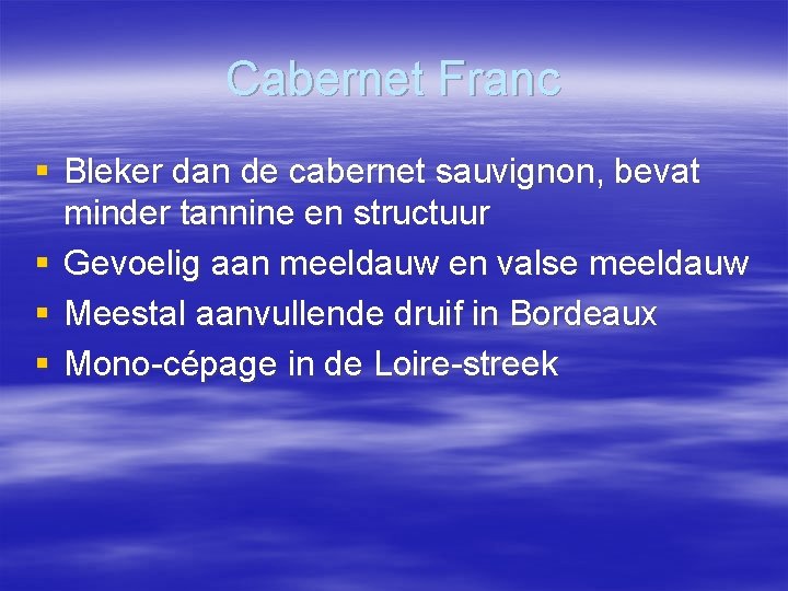 Cabernet Franc § Bleker dan de cabernet sauvignon, bevat minder tannine en structuur §