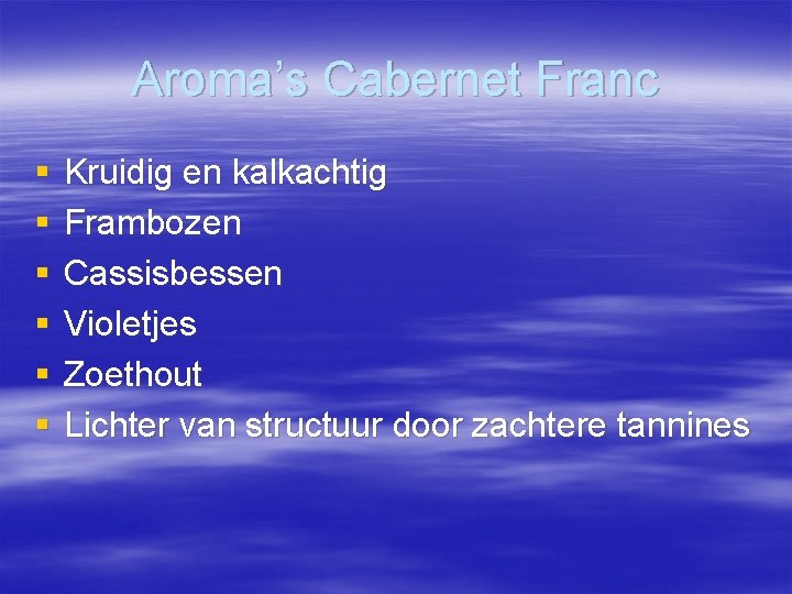 Aroma’s Cabernet Franc § § § Kruidig en kalkachtig Frambozen Cassisbessen Violetjes Zoethout Lichter