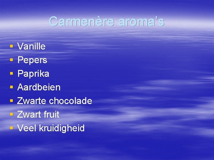 Carmenère aroma’s § § § § Vanille Pepers Paprika Aardbeien Zwarte chocolade Zwart fruit