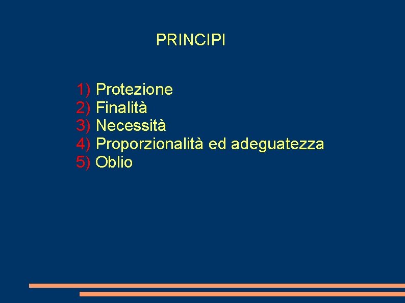 PRINCIPI 1) Protezione 2) Finalità 3) Necessità 4) Proporzionalità ed adeguatezza 5) Oblio 