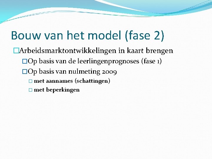 Bouw van het model (fase 2) �Arbeidsmarktontwikkelingen in kaart brengen �Op basis van de