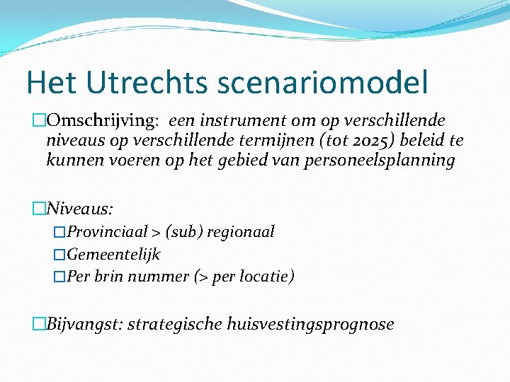 Het Utrechts scenariomodel �Omschrijving: een instrument om op verschillende niveaus op verschillende termijnen (tot