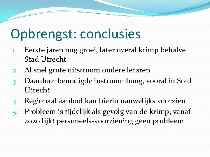 Opbrengst: conclusies 1. 2. 3. 4. 5. Eerste jaren nog groei, later overal krimp