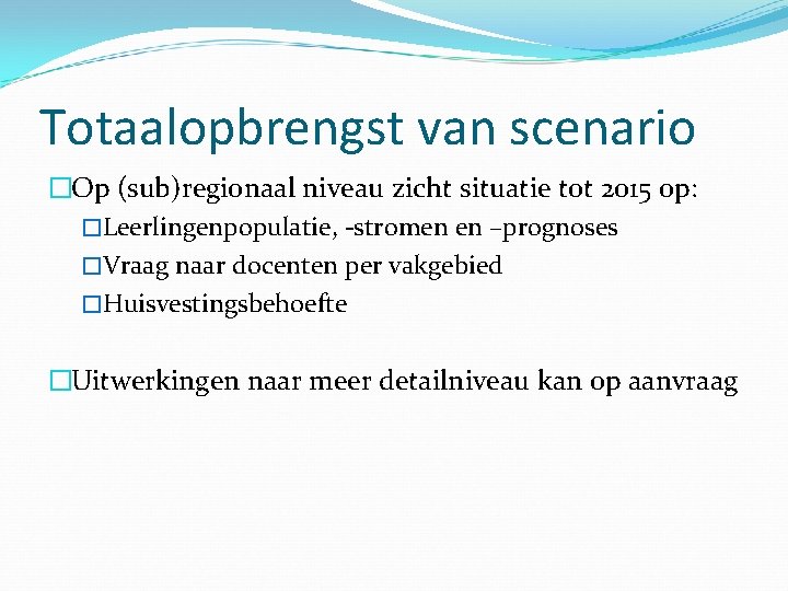 Totaalopbrengst van scenario �Op (sub)regionaal niveau zicht situatie tot 2015 op: �Leerlingenpopulatie, -stromen en