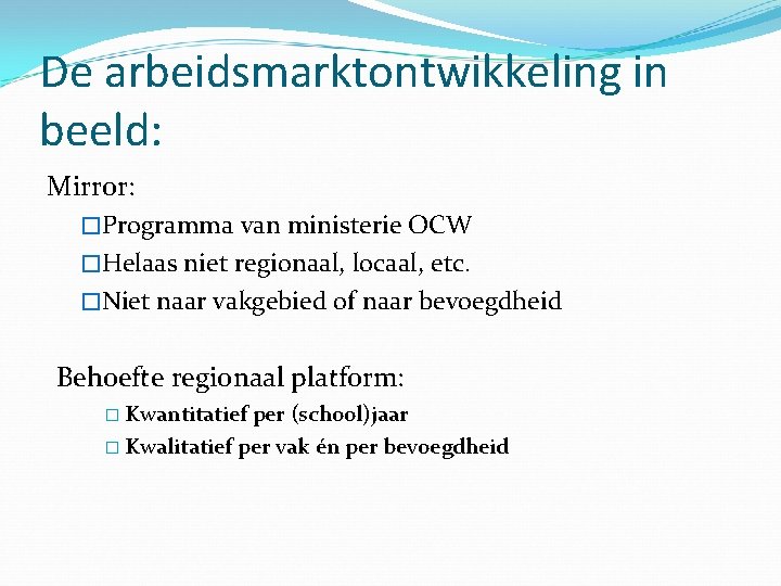 De arbeidsmarktontwikkeling in beeld: Mirror: �Programma van ministerie OCW �Helaas niet regionaal, locaal, etc.