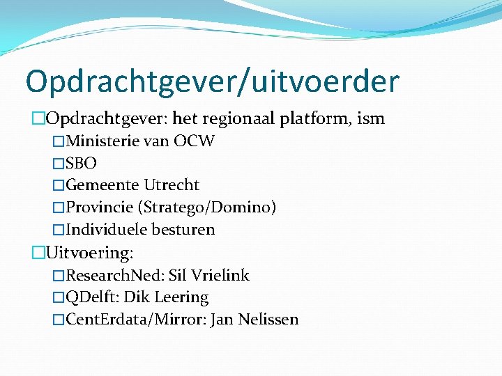 Opdrachtgever/uitvoerder �Opdrachtgever: het regionaal platform, ism �Ministerie van OCW �SBO �Gemeente Utrecht �Provincie (Stratego/Domino)