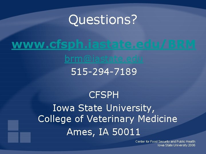 Questions? www. cfsph. iastate. edu/BRM brm@iastate. edu 515 -294 -7189 CFSPH Iowa State University,