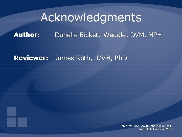 Acknowledgments Author: Danelle Bickett-Weddle, DVM, MPH Reviewer: James Roth, DVM, Ph. D Center for