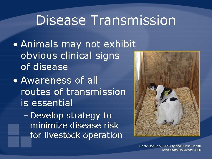 Disease Transmission • Animals may not exhibit obvious clinical signs of disease • Awareness