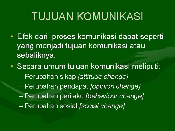 TUJUAN KOMUNIKASI • Efek dari proses komunikasi dapat seperti yang menjadi tujuan komunikasi atau