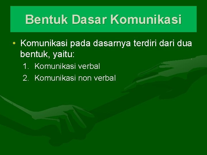 Bentuk Dasar Komunikasi • Komunikasi pada dasarnya terdiri dari dua bentuk, yaitu: 1. Komunikasi