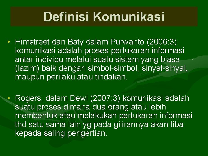 Definisi Komunikasi • Himstreet dan Baty dalam Purwanto (2006: 3) komunikasi adalah proses pertukaran