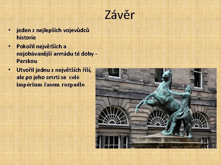 Závěr • jeden z nejlepších vojevůdců historie • Pokořil největších a nejobávanější armádu té