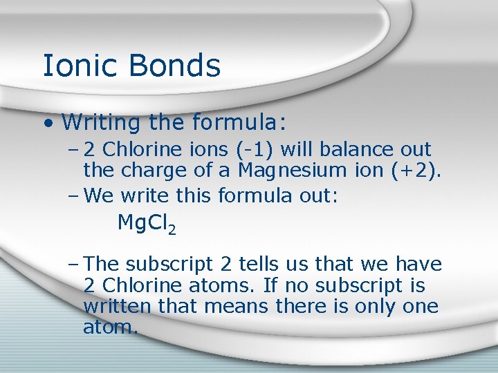 Ionic Bonds • Writing the formula: – 2 Chlorine ions (-1) will balance out